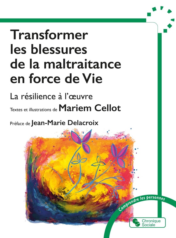 TRANSFORMER LES BLESSURES DE LA MALTRAITANCE EN FORCE DE VIE - LA RESILIENCE A L'OEUVRE