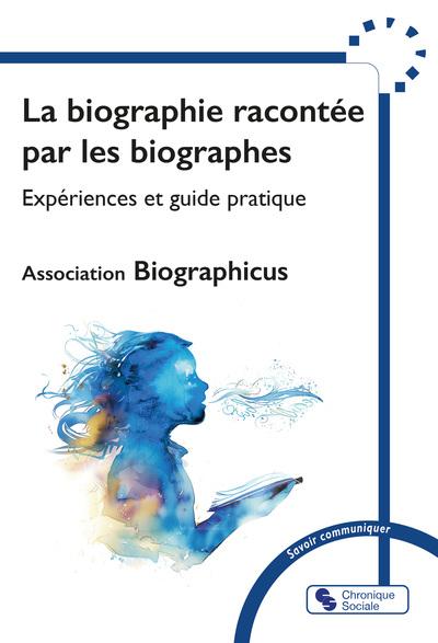 LA BIOGRAPHIE RACONTEE PAR LES BIOGRAPHES - EXPERIENCES ET GUIDE PRATIQUE