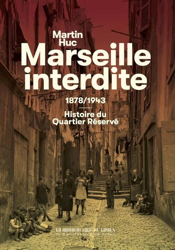 MARSEILLE INTERDITE - 1878/1943 : HISTOIRE DE L'ANCIEN QUARTIER ROUGE - ILLUSTRATIONS, NOIR ET BLANC