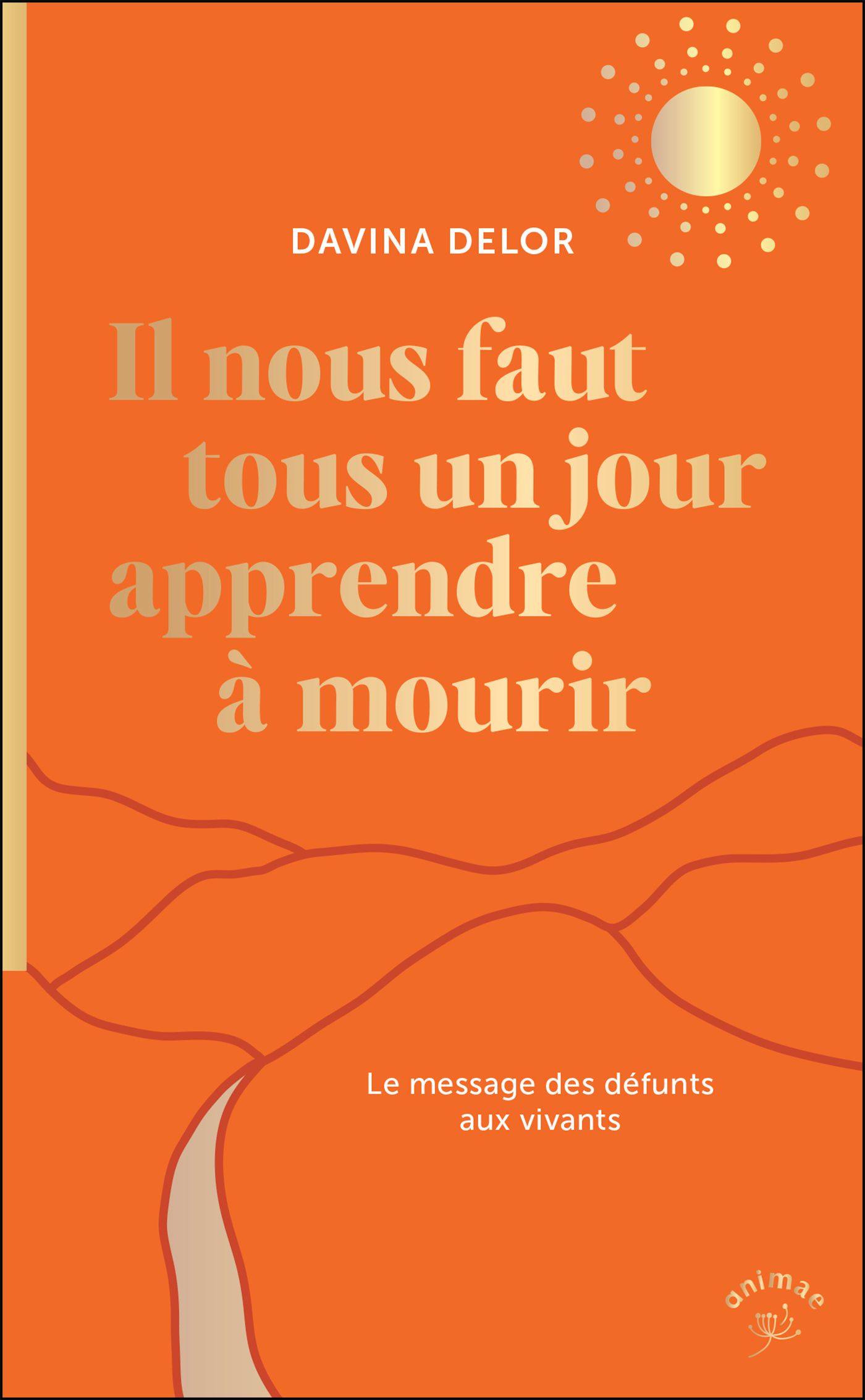 IL NOUS FAUT TOUS UN JOUR APPRENDRE A MOURIR - LE MESSAGE DES DEFUNTS AUX VIVANTS