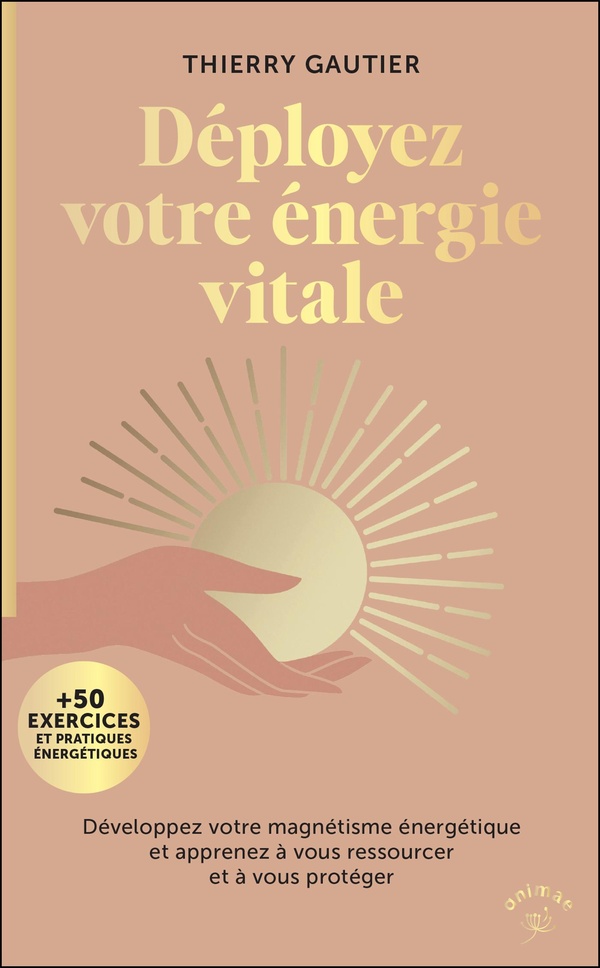 DEPLOYEZ VOTRE ENERGIE VITALE - DEVELOPPEZ VOTRE MAGNETISME ENERGETIQUE ET APPRENEZ A VOUS RESSOURCE