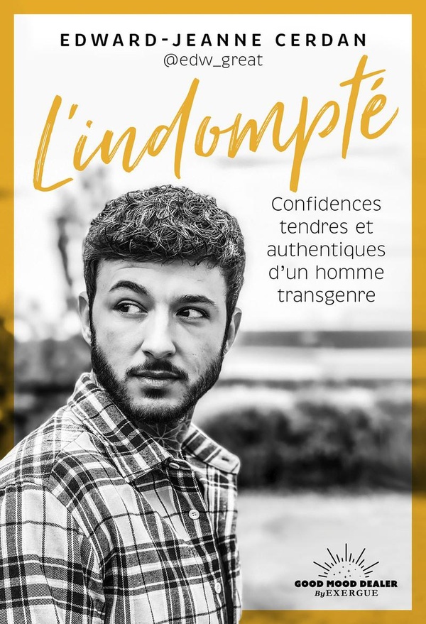 L'INDOMPTE - CONFIDENCES TENDRES ET AUTHENTIQUES D'UN HOMME TRANSGENRE