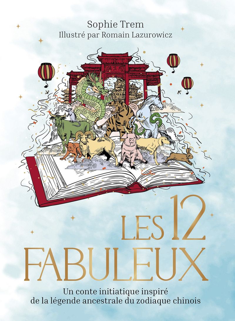 LES 12 FABULEUX - UN CONTE INITIATIQUE INSPIRE DE LA LEGENDE ANCESTRALE DU ZODIAQUE CHINOIS