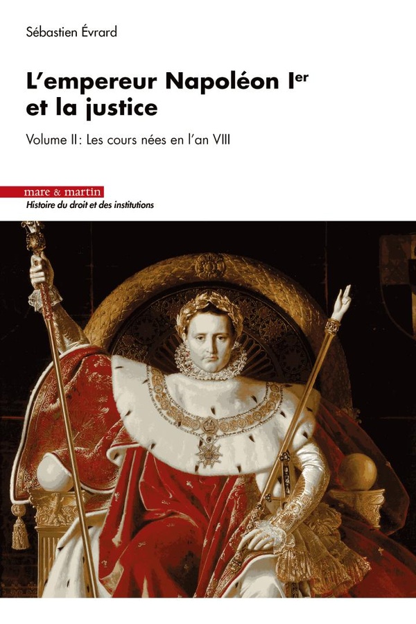 L'EMPEREUR NAPOLEON 1ER ET LA JUSTICE - VOLUME II : LES COURS NEES EN L'AN VIII