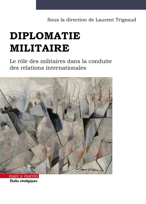 DIPLOMATIE MILITAIRE - LE ROLE MILITAIRE DANS LA CONDUITE DES RELATIONS INTERNATIONALES
