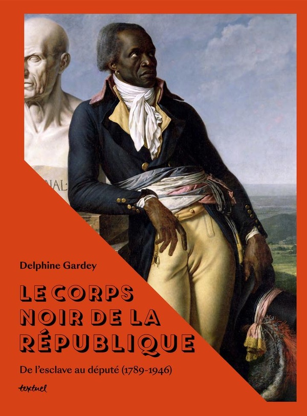 LE CORPS NOIR DE LA REPUBLIQUE - DE L'ESCLAVE AU DEPUTE, 1789-1946