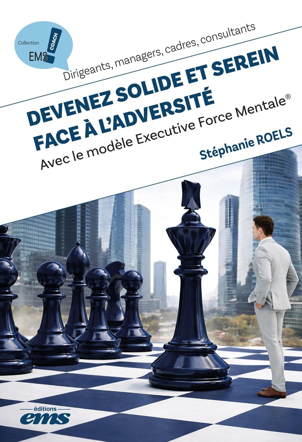DEVENEZ SOLIDE ET SEREIN FACE A L'ADVERSITE - AVEC LE MODELE EXECUTIVE FORCE MENTALE