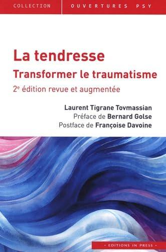 LA TENDRESSE : TRANSFORMER LE TRAUMATISME - 2E EDITION ACTUALISEE
