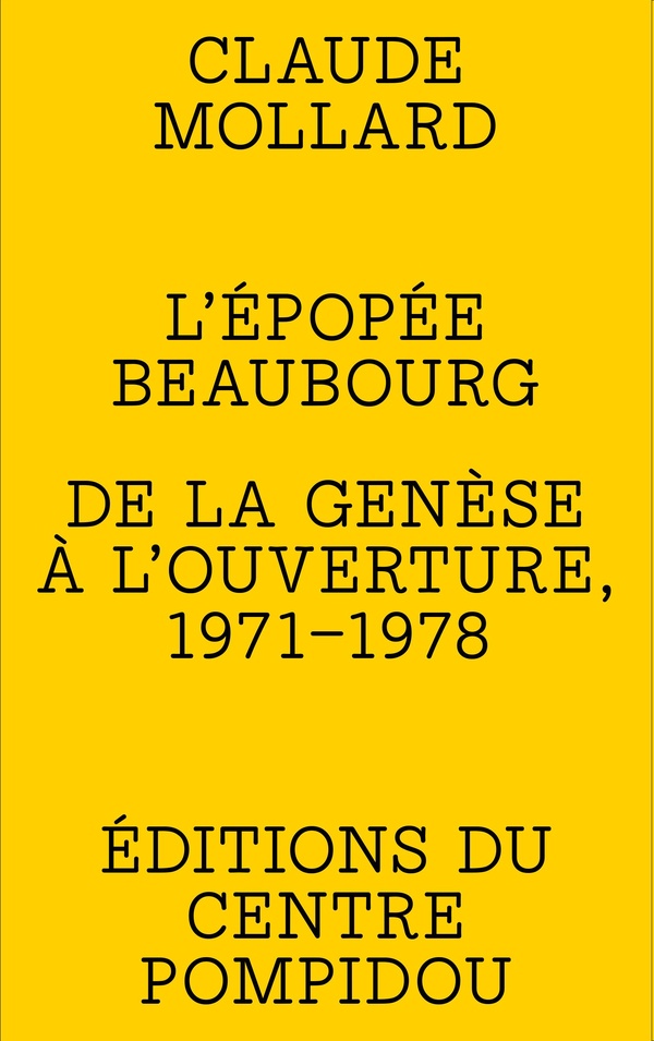 L'EPOPEE BEAUBOURG - DE LA GENESE A L'OUVERTURE, 1971-1978