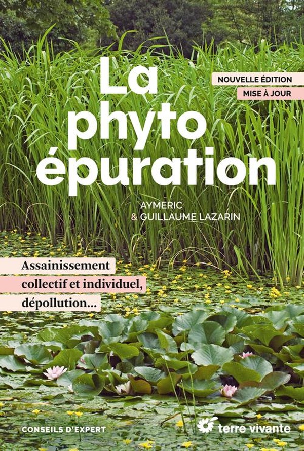 LA PHYTOEPURATION - NOUVELLE EDITION - ASSAINISSEMENT COLLECTIF ET INDIVIDUEL, DEPOLLUTION...