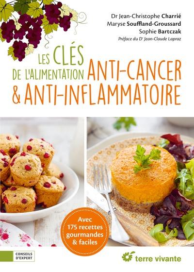 LES CLES DE L'ALIMENTATION ANTI-CANCER ET ANTI-INFLAMMATOIRE - AVEC 175 RECETTES GOURMANDES ET FACIL
