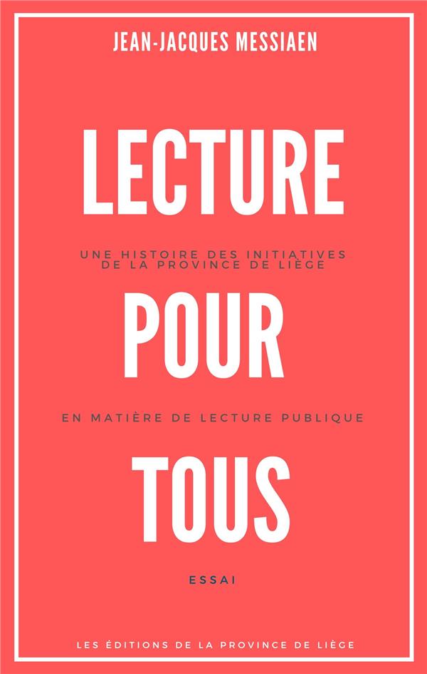 LECTURE POUR TOUS - UNE HISTOIRE DES INITIATIVES DE LA PROVINCE DE LIEGE EN MATIERE DE LECTURE PUBLI