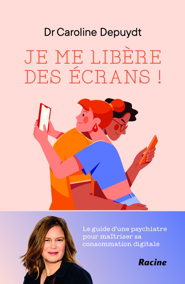 JE ME LIBERE DES ECRANS ! - LE GUIDE D'UNE PSYCHIATRE POUR MAITRISER SA CONSOMMATION DIGITALE