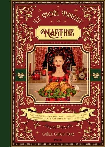LE NOEL PARFAIT DE MARTINE - 80 RECETTES POUR UN NOEL MAGIQUE ET INOUBLIABLE