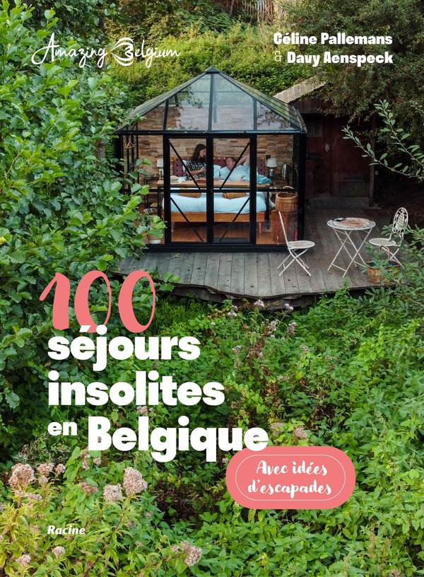 100 SEJOURS INSOLITES EN BELGIQUE - AVEC IDEES D'ESCAPADES
