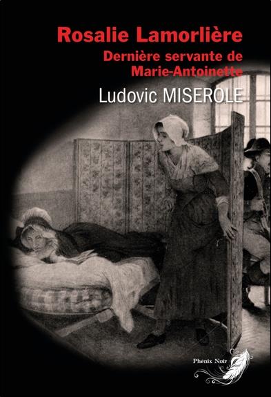 ROSALIE LAMORLIERE - DERNIERE SERVANTE DE MARIE-ANTOINETTE