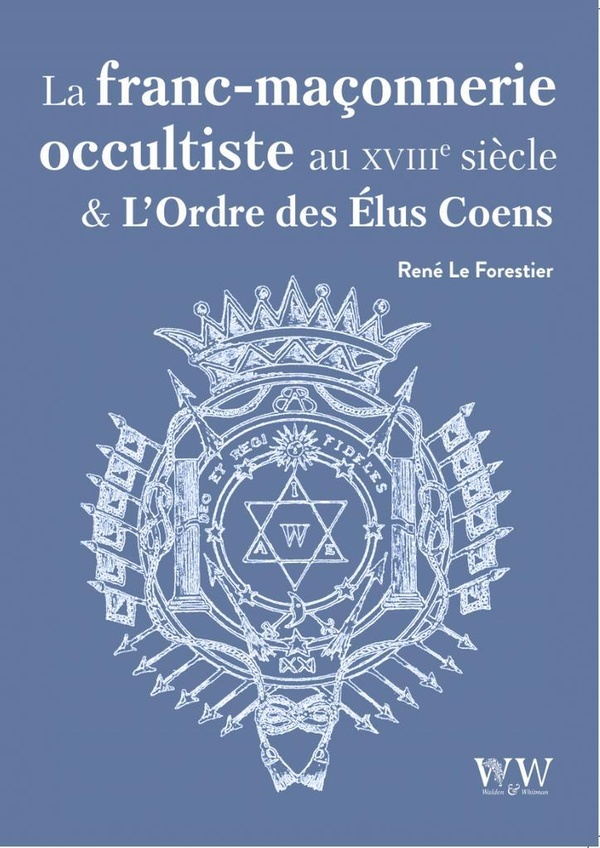 LA FRANC-MACONNERIE OCCULTISTE AU XVIIIE SIECLE ET L'ORDRE DES ELUS COENS