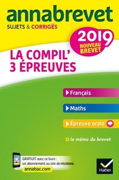 ANNALES DU BREVET ANNABREVET 2019 LA COMPIL' 3 EPREUVES - SUJETS, CORRIGES & CONSEILS DE METHODE