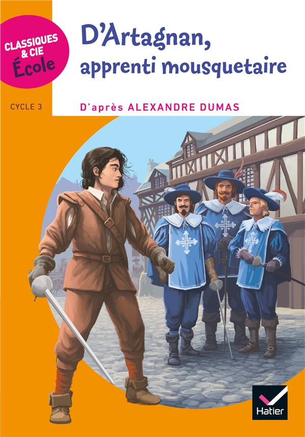 CLASSIQUES & CIE ECOLE CYCLE 3 - D'ARTAGNAN, APPRENTI MOUSQUETAIRE