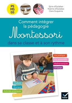 PEDAGOGIE - COMMENT INTEGRER LA PEDAGOGIE MONTESSORI DANS SA CLASSE ET A SON RYTHME PS, MS, GS GUIDE