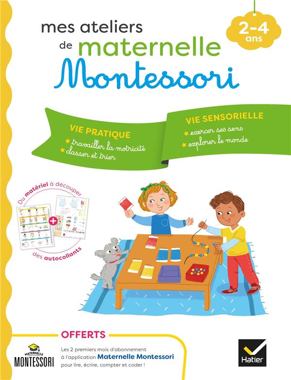 MES ATELIERS DE MATERNELLE MONTESSORI VIE PRATIQUE - VIE SENSORIELLE 2-4 ANS