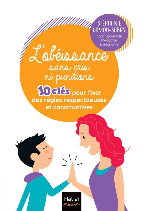 L'OBEISSANCE SANS CRIS NI PUNITIONS - 10 CLES POUR FIXER DES REGLES RESPECTUEUSES ET CONSTRUCTIVES -