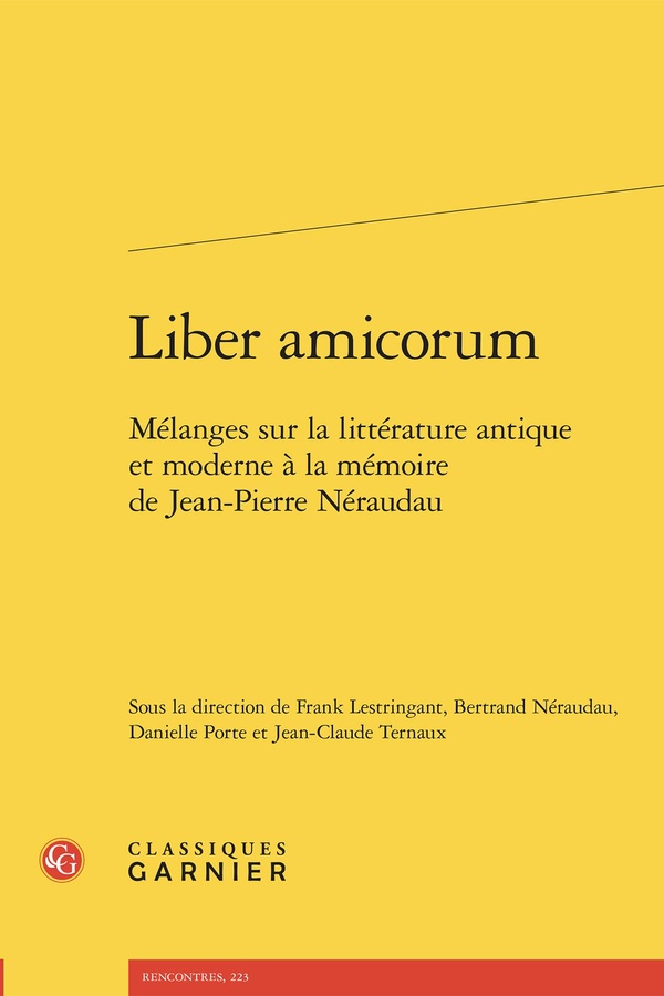 LIBER AMICORUM - MELANGES SUR LA LITTERATURE ANTIQUE ET MODERNE A LA MEMOIRE DE JEAN-PIERRE NERAUDAU