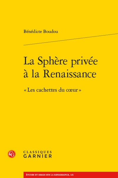 LA SPHERE PRIVEE A LA RENAISSANCE -  LES CACHETTES DU COEUR