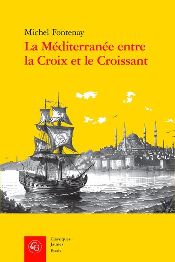 LA MEDITERRANEE ENTRE LA CROIX ET LE CROISSANT - NAVIGATION, COMMERCE, COURSE ET PIRATERIE (XVIE-XIX