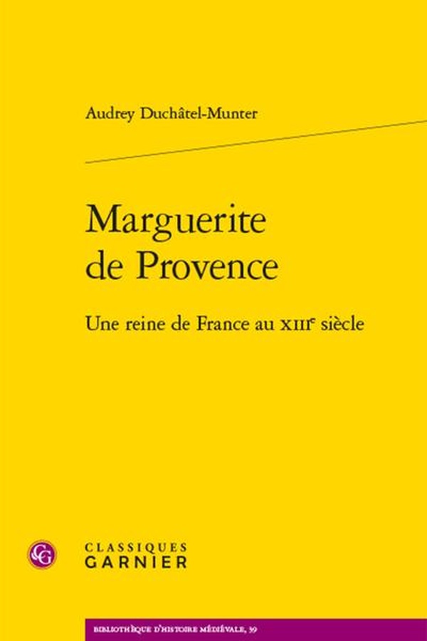 MARGUERITE DE PROVENCE - UNE REINE DE FRANCE AU XIIIE SIECLE