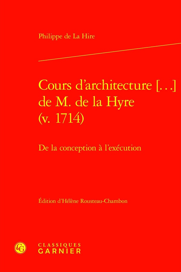 COURS D'ARCHITECTURE [...] DE M. DE LA HYRE (V. 1714) - DE LA CONCEPTION A L'EXECUTION