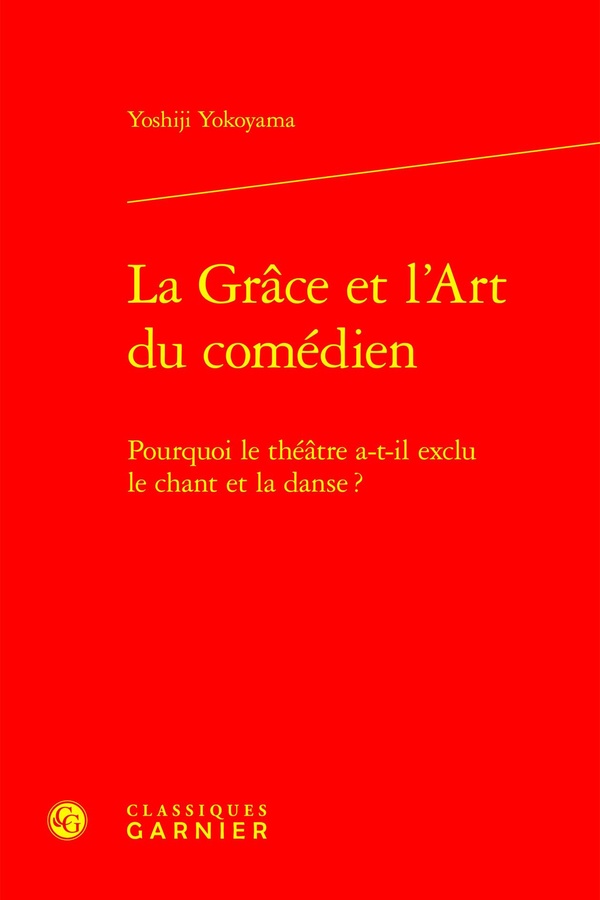 LA GRACE ET L'ART DU COMEDIEN - POURQUOI LE THEATRE A-T-IL EXCLU LE CHANT ET LA DANSE ?