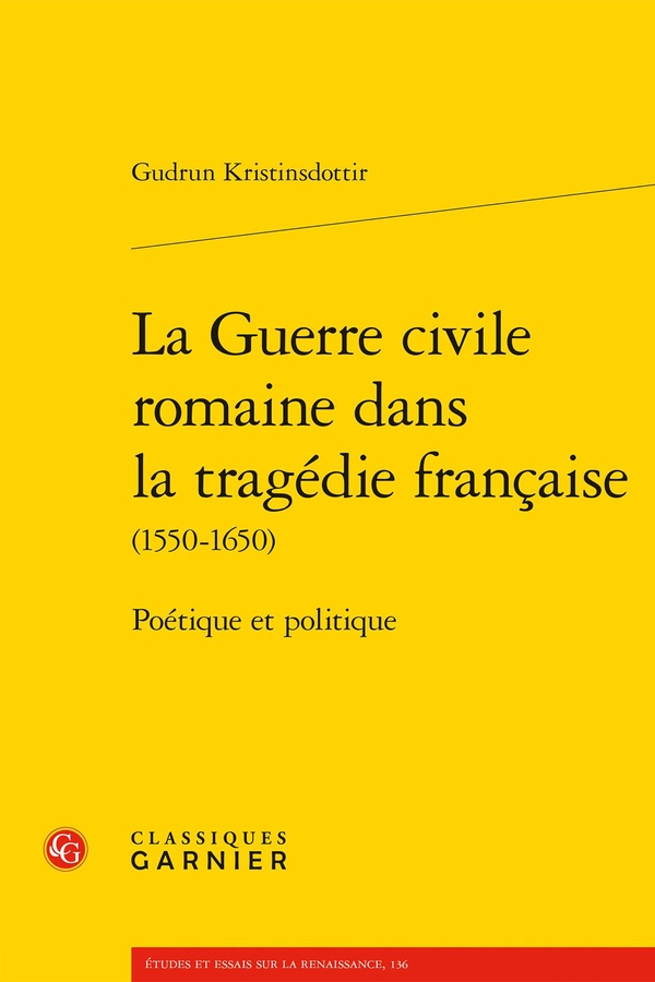 LA GUERRE CIVILE ROMAINE DANS LA TRAGEDIE FRANCAISE - POETIQUE ET POLITIQUE