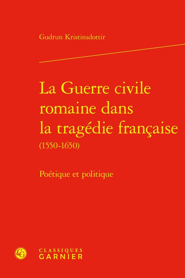 LA GUERRE CIVILE ROMAINE DANS LA TRAGEDIE FRANCAISE - POETIQUE ET POLITIQUE