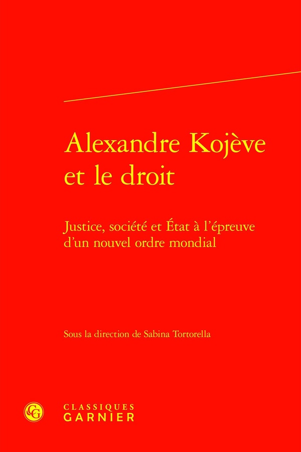 ALEXANDRE KOJEVE ET LE DROIT - JUSTICE, SOCIETE ET ETAT A L'EPREUVE D'UN NOUVEL ORDRE MONDIAL