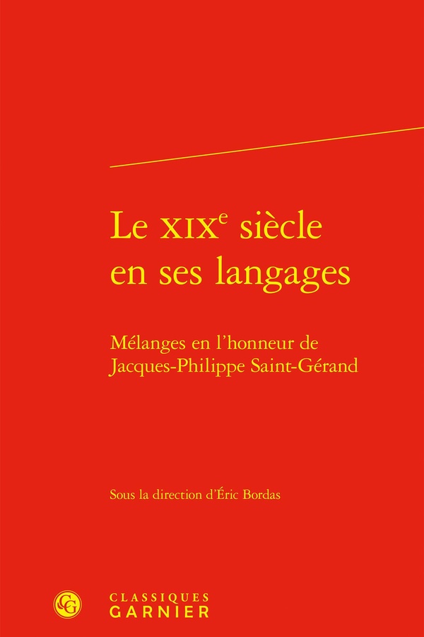 LE XIXE SIECLE EN SES LANGAGES - MELANGES EN L'HONNEUR DE JACQUES-PHILIPPE SAINT-GERAND