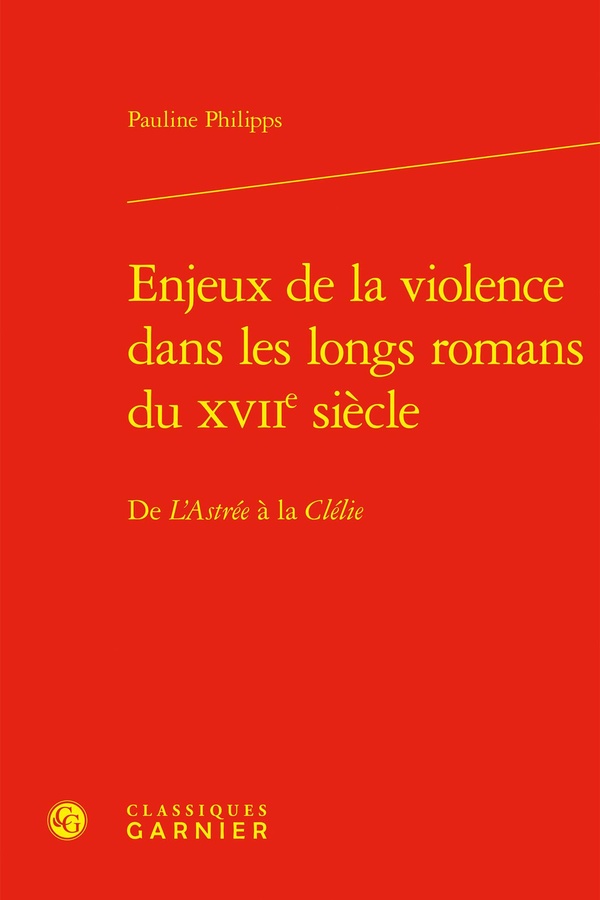 ENJEUX DE LA VIOLENCE DANS LES LONGS ROMANS DU XVIIE SIECLE - DE L'ASTREE A LA CLELIE