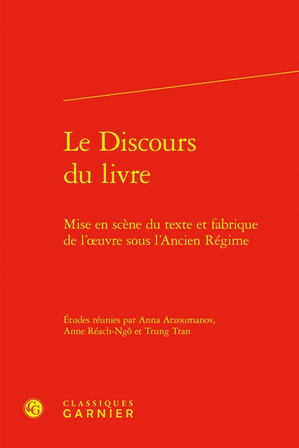 LE DISCOURS DU LIVRE - MISE EN SCENE DU TEXTE ET FABRIQUE DE L'OEUVRE SOUS L'ANCIEN REGIME