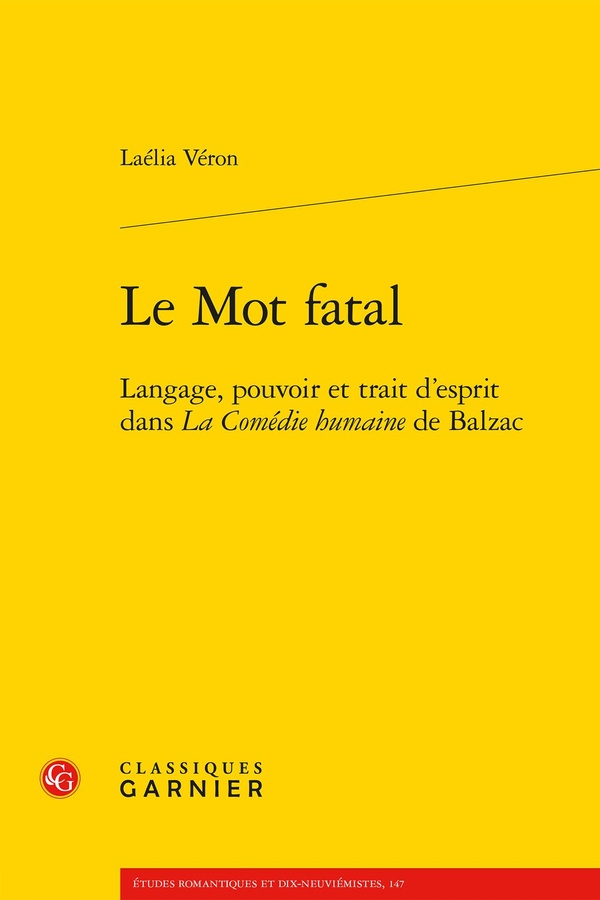 LE MOT FATAL - LANGAGE, POUVOIR ET TRAIT D'ESPRIT DANS LA COMEDIE HUMAINE DE BALZAC