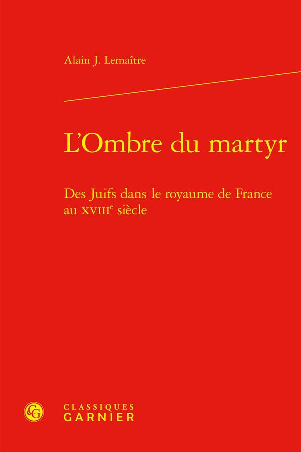 L'OMBRE DU MARTYR - DES JUIFS DANS LE ROYAUME DE FRANCE AU XVIIIE SIECLE