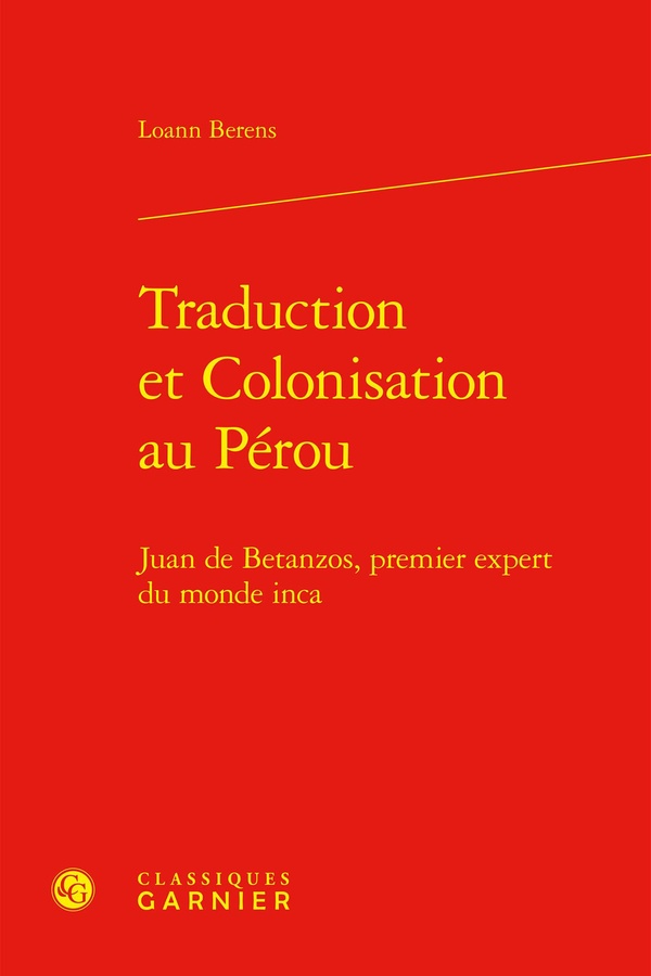 TRADUCTION ET COLONISATION AU PEROU - JUAN DE BETANZOS, PREMIER EXPERT DU MONDE INCA