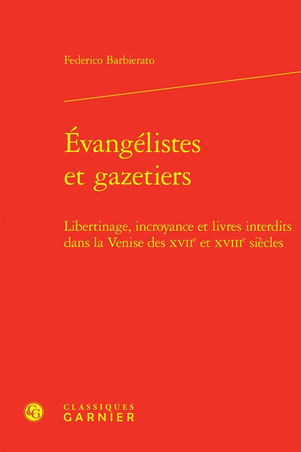 EVANGELISTES ET GAZETIERS - LIBERTINAGE, INCROYANCE ET LIVRES INTERDITS DANS LA VENISE DES XVIIE ET