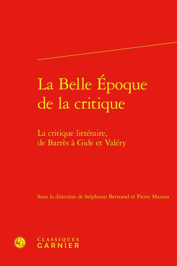 LA BELLE EPOQUE DE LA CRITIQUE - LA CRITIQUE LITTERAIRE, DE BARRES A GIDE ET VALERY