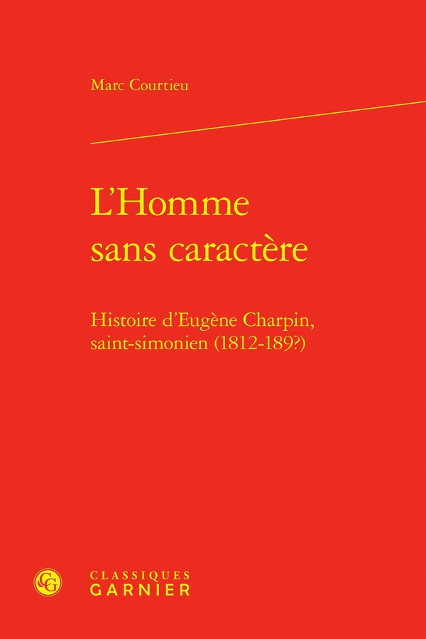 L'HOMME SANS CARACTERE - HISTOIRE D'EUGENE CHARPIN, SAINT-SIMONIEN (1812-189?)