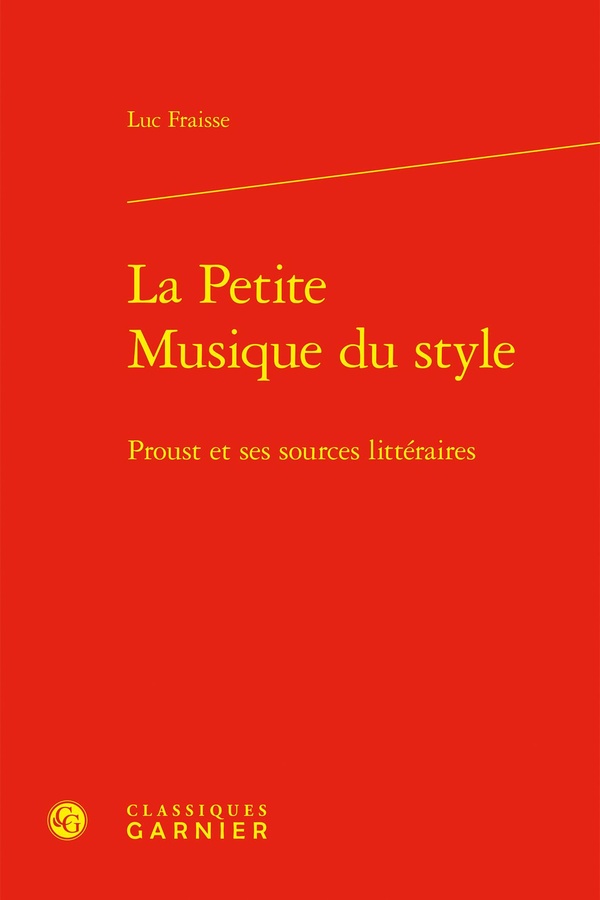 LA PETITE MUSIQUE DU STYLE - PROUST ET SES SOURCES LITTERAIRES