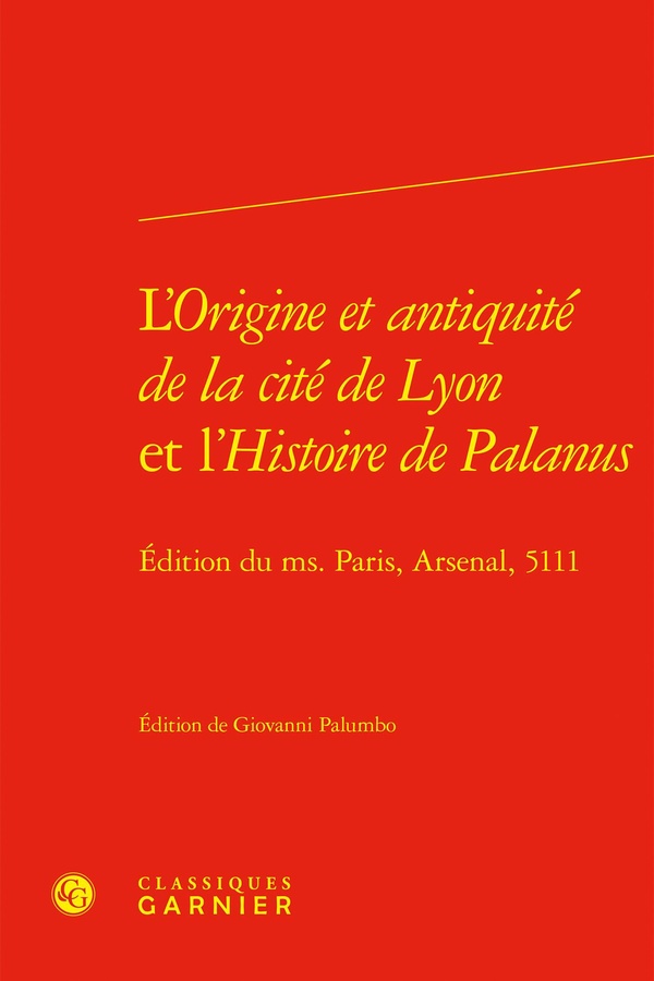 L'ORIGINE ET ANTIQUITE DE LA CITE DE LYON ET L'HISTOIRE DE PALANUS - EDITION DU - EDITION DU MS. PAR