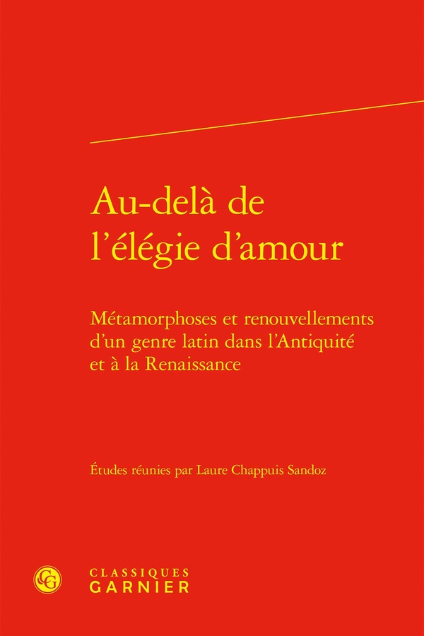 AU-DELA DE L'ELEGIE D'AMOUR - METAMORPHOSES ET RENOUVELLEMENTS D'UN GENRE LATIN DANS L'ANTIQUITE ET