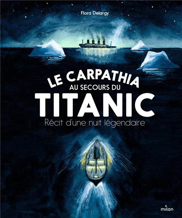 LE CARPATHIA AU SECOURS DU TITANIC. RECIT D'UNE NUIT LEGENDAIRE.