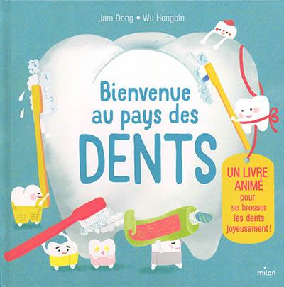 BIENVENUE AU PAYS DES DENTS. UN LIVRE ANIME POUR SE BROSSER LES DENTS JOYEUSEMENT !