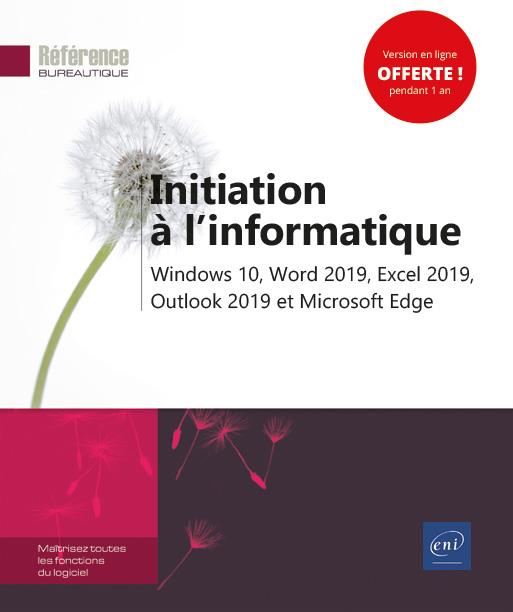 INITIATION A L'INFORMATIQUE - WINDOWS 10, WORD 2019, EXCEL 2019, OUTLOOK 2019 ET MICROSOFT EDGE